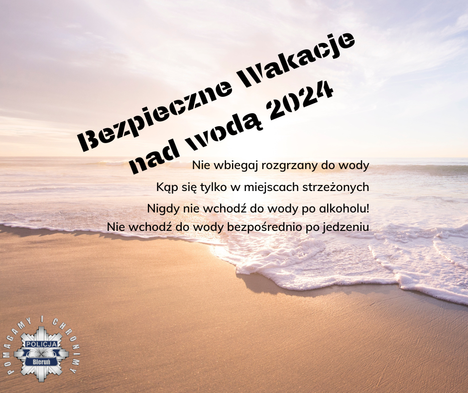 Na zdjęciu widzimy napis Bezpieczne Wakacje nad wodą 2024 oraz  -Nie wbiegaj rozgrzany do wody, Kąp się tylko w miejscach strzeżonych, Nigdy nie wchodź do wody po alkoholu!, Nie wchodź do wody bezpośrednio po jedzeniu