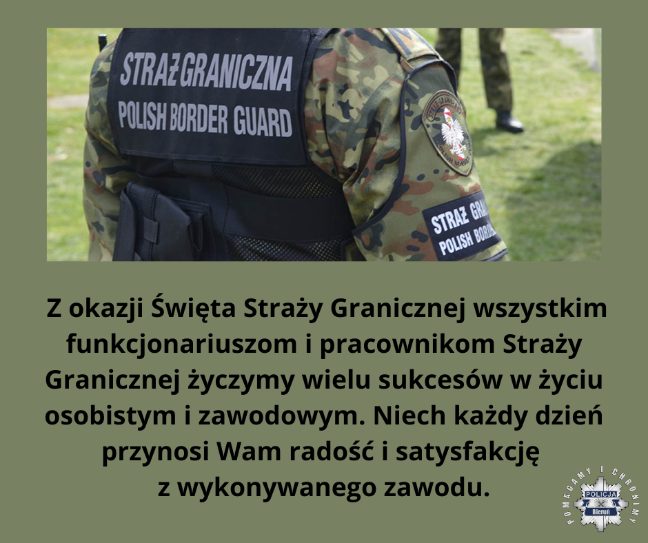 Z okazji Święta Straży Granicznej wszystkim funkcjonariuszom i pracownikom Straży Granicznej życzymy wielu sukcesów w życiu osobistym i zawodowym. Niech każdy dzień przynosi Wam radość i satysfakcję  z wykonywanego zawodu.