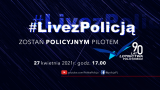 Grafika informująca o mającym się odbyć 27 kwietnia o godz. 17.00 #LivezPolicją - zostań policyjnym pilotem z okazji 90-lecia lotnictwa policyjnego