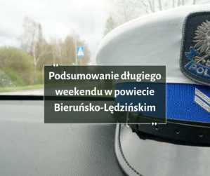 Na zdjęciu widzimy napis Podsumowanie długiego weekendu w powiecie Bieruńsko-Lędzińskim