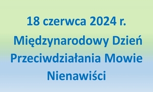 Na zdjęciu widzimy napis 18 czerwca – Międzynarodowy Dzień Przeciwdziałania Mowie Nienawiści 2024 r.