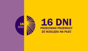 Na zdjęciu widzimy napis &quot;16 Dni Akcji Przeciw Przemocy ze względu na Płeć&quot;