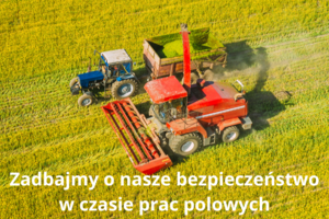 Zadbajmy o nasze bezpieczeństwo w czasie prac polowych