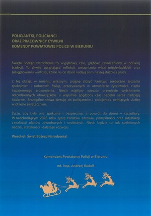 Na zdjęciu widzimy życzenia Komendanta:
POLICJANTKI, POLICJANCI
ORAZ PRACOWNICY CYWILNI
KOMENDY POWIATOWEJ POLICJI W BIERUNIU



Święta Bożego Narodzenia to wyjątkowy czas, głęboko zakorzeniony w polskiej tradycji. To chwile sprzyjające refleksji, umacnianiu więzi międzyludzkich oraz pielęgnowaniu wartości, które na co dzień nadają sens naszej służbie i pracy. 

Z tej okazji, w imieniu własnym, pragnę złożyć Państwu serdeczne życzenia spokojnych i radosnych Świąt, przeżywanych w atmosferze życzliwości, ciepła i wzajemnego zrozumienia. Niech wigilijny wieczór przyniesie wytchnienie od codziennych obowiązków, a wspólnie spędzony czas napełni serca nadzieją i dobrem. Szczególne słowa kieruję do policjantów i policjantek pełniących służbę w okresie świątecznym. 

Życzę, aby była ona spokojna i bezpieczna, a powrót do domu – szczęśliwy. W nadchodzącym 2026 roku życzę Państwu zdrowia, pomyślności oraz satysfakcji z realizacji planów zawodowych i osobistych. Niech będzie to rok spełnionych nadziei, stabilności i dalszego rozwoju.

Wesołych Świąt Bożego Narodzenia!


Komendant Powiatowy Policji w Bieruniu

mł. insp. Andrzej Rudolf